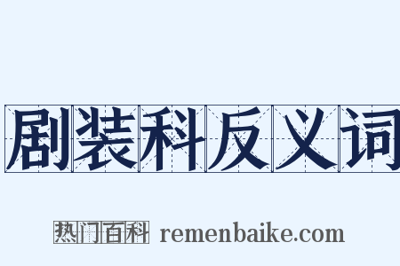 剧装科反义词是什么意思的图片